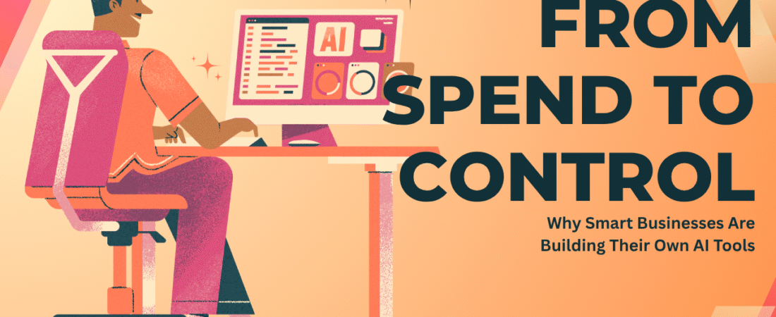 From Spend to Control: Why Businesses Are Building Their Own AI Internal Tools in 2025