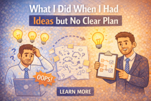 What I Did When I Had Ideas but No Clear Plan