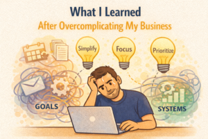 What I Learned After Overcomplicating My Business